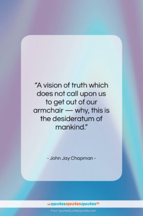 John Jay Chapman quote: “A vision of truth which does not…”- at QuotesQuotesQuotes.com