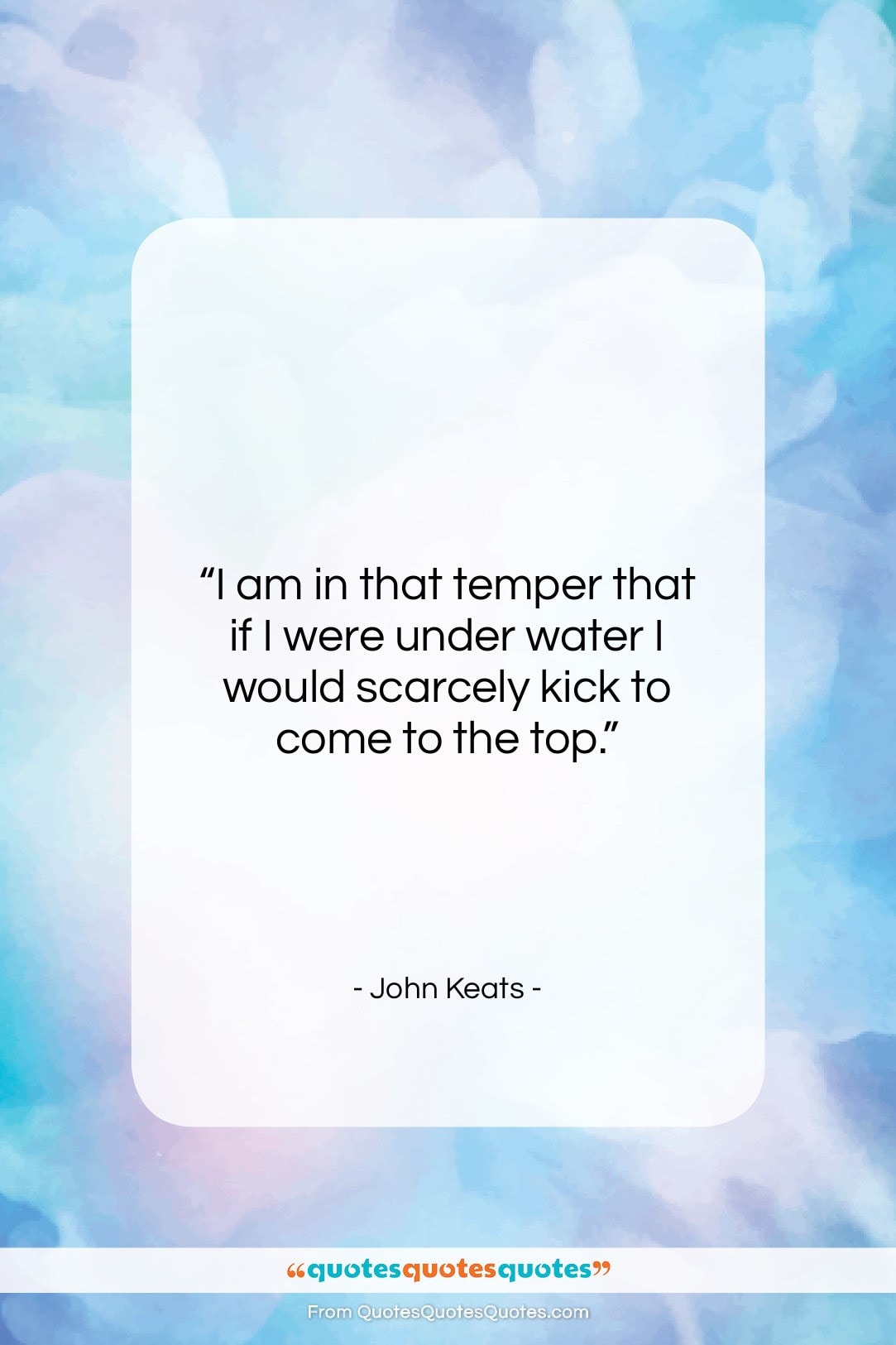John Keats quote: “I am in that temper that if…”- at QuotesQuotesQuotes.com