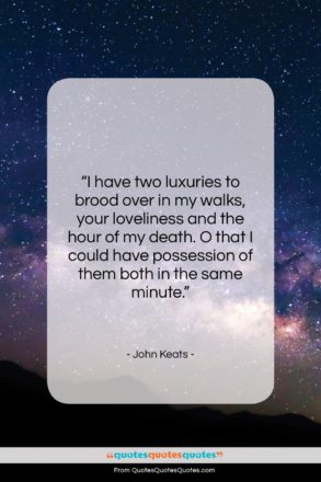 John Keats quote: “I have two luxuries to brood over…”- at QuotesQuotesQuotes.com