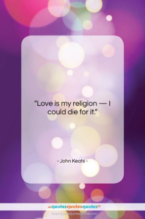 John Keats quote: “Love is my religion — I could…”- at QuotesQuotesQuotes.com