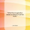 John Keats quote: “What the imagination seizes as beauty must…”- at QuotesQuotesQuotes.com