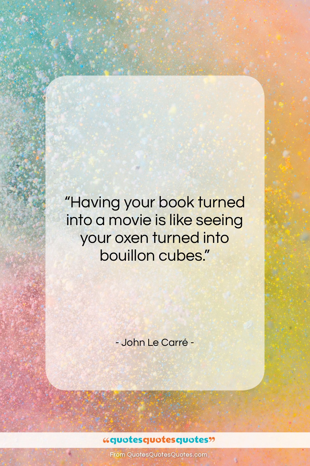 John Le Carré quote: “Having your book turned into a movie…”- at QuotesQuotesQuotes.com