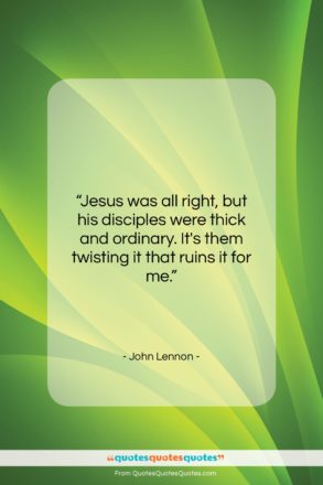 John Lennon quote: “Jesus was all right, but his disciples…”- at QuotesQuotesQuotes.com