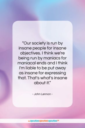 John Lennon quote: “Our society is run by insane people…”- at QuotesQuotesQuotes.com