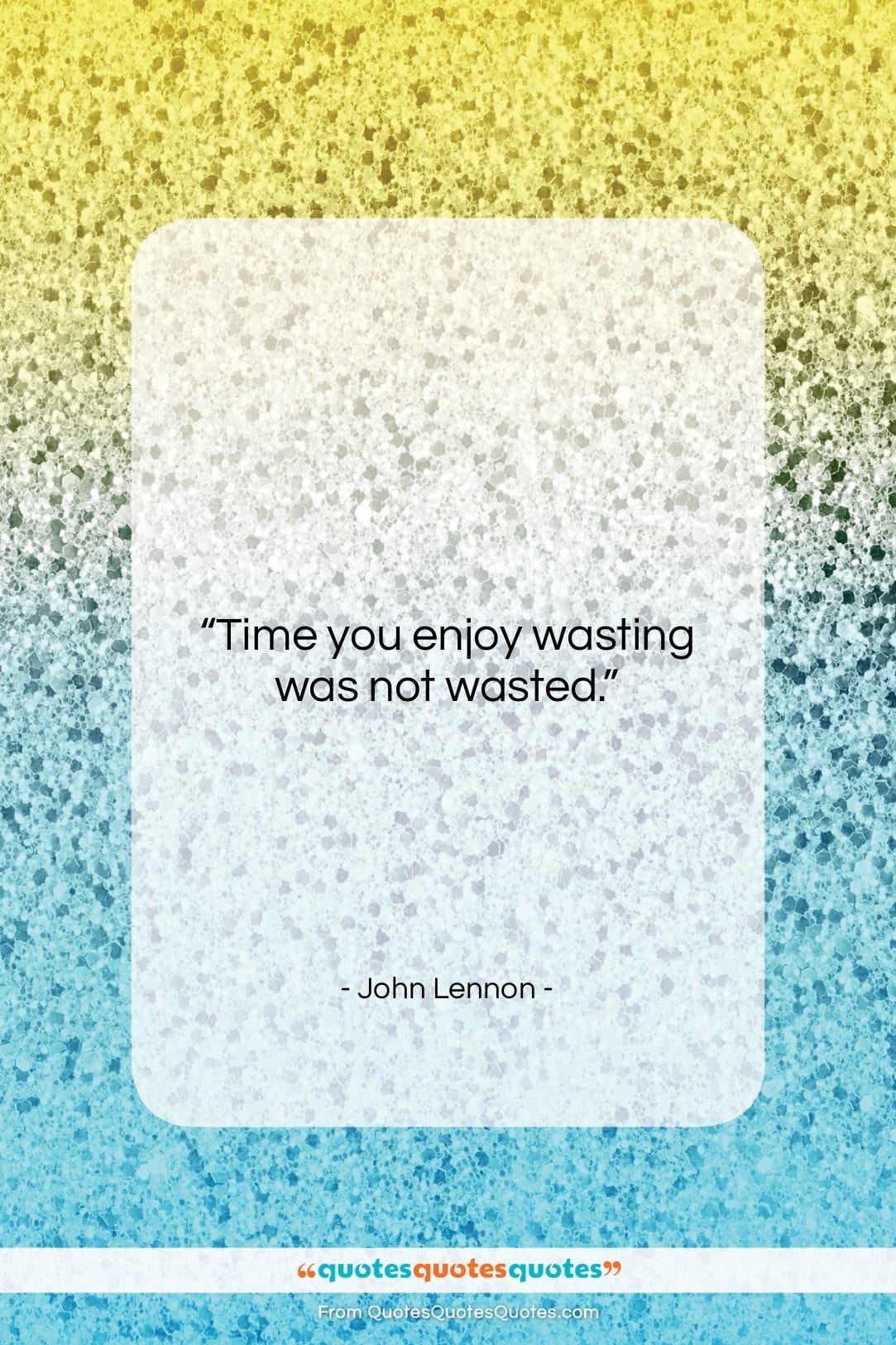 John Lennon quote: “Time you enjoy wasting, was not wasted….”- at QuotesQuotesQuotes.com