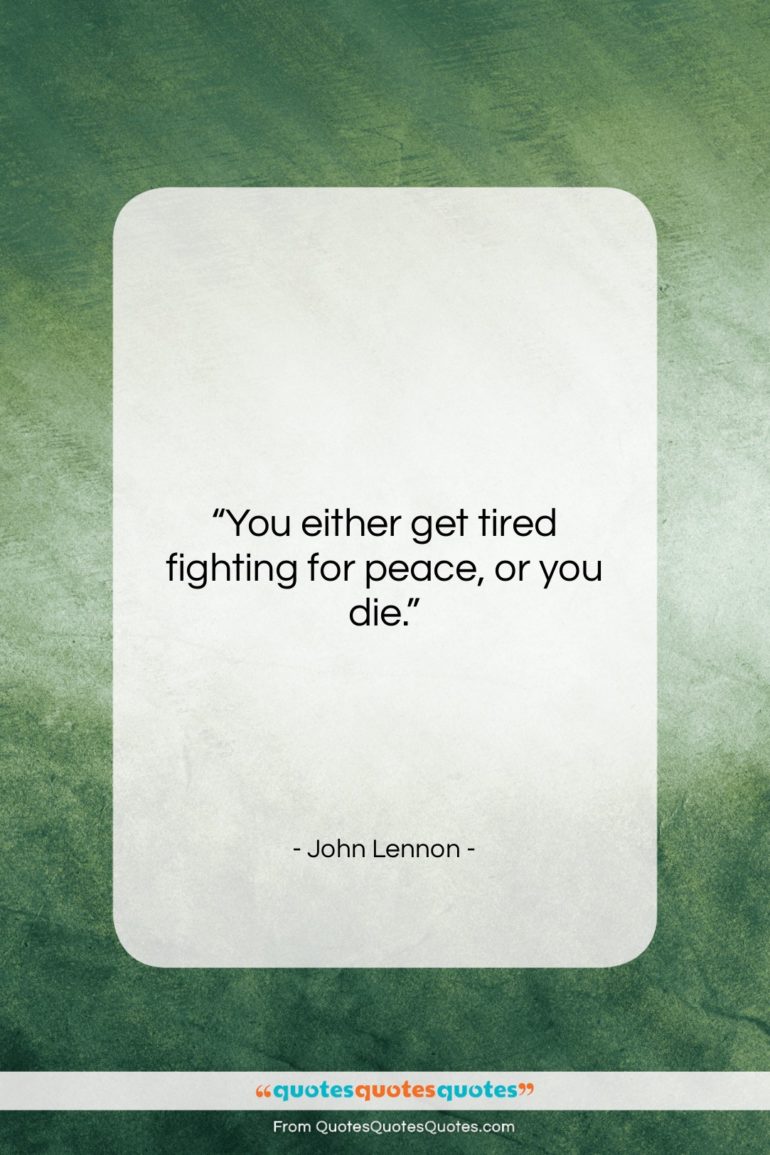John Lennon quote: “You either get tired fighting for peace,…”- at QuotesQuotesQuotes.com