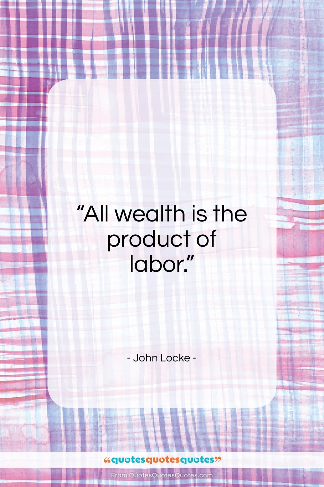 John Locke quote: “All wealth is the product of labor…”- at QuotesQuotesQuotes.com