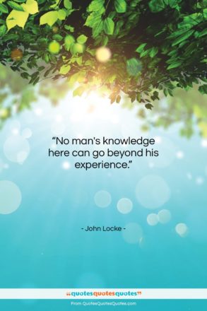 John Locke quote: “No man’s knowledge here can go beyond…”- at QuotesQuotesQuotes.com