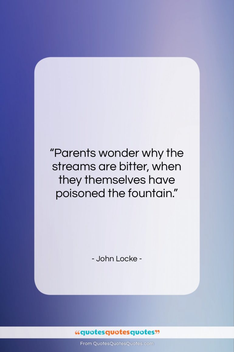 John Locke quote: “Parents wonder why the streams are bitter,…”- at QuotesQuotesQuotes.com