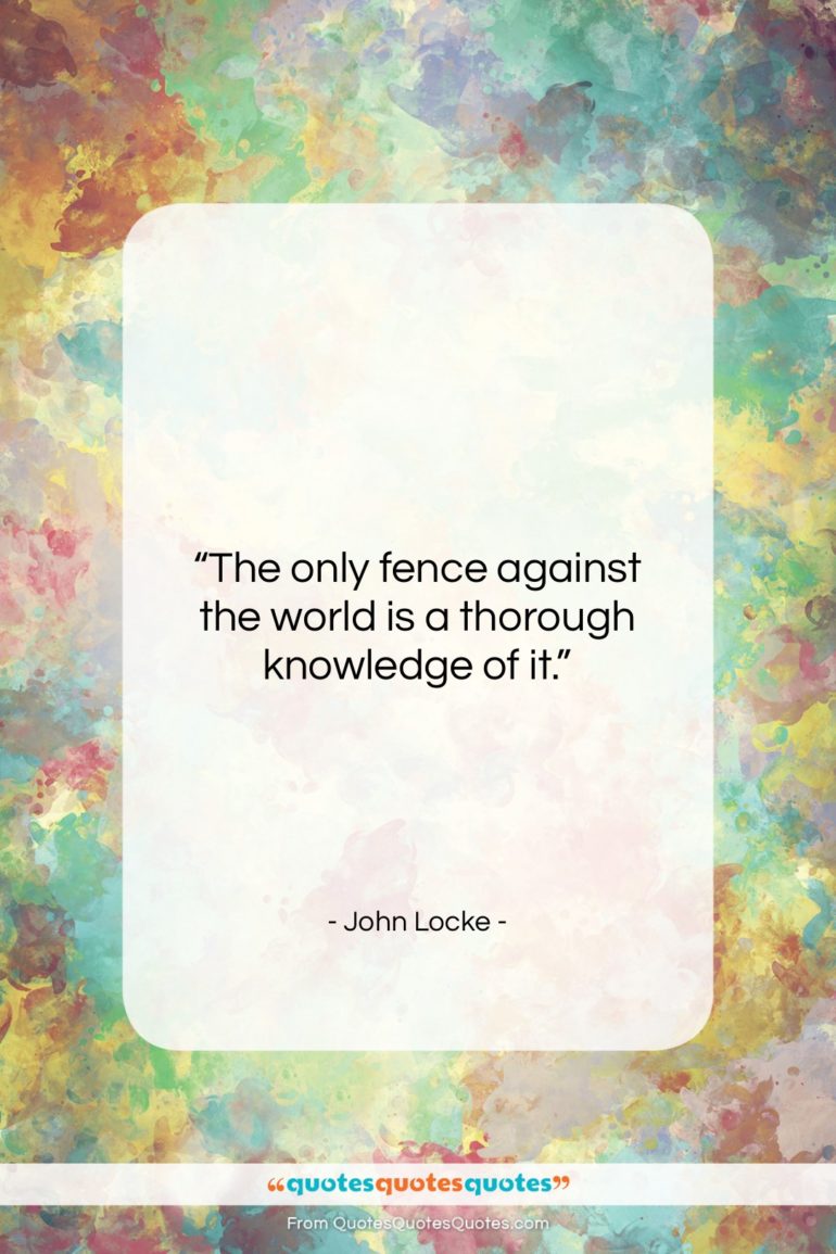 John Locke quote: “The only fence against the world is…”- at QuotesQuotesQuotes.com