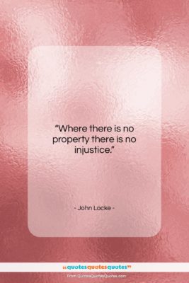 John Locke quote: “Where there is no property there is…”- at QuotesQuotesQuotes.com