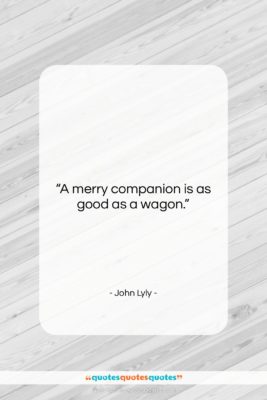 John Lyly quote: “A merry companion is as good as…”- at QuotesQuotesQuotes.com