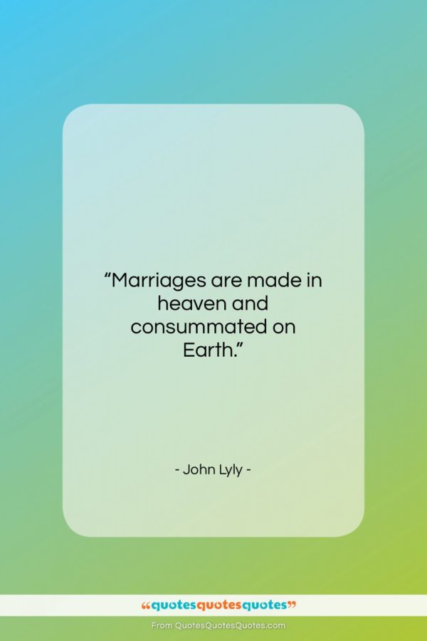John Lyly quote: “Marriages are made in heaven and consummated…”- at QuotesQuotesQuotes.com