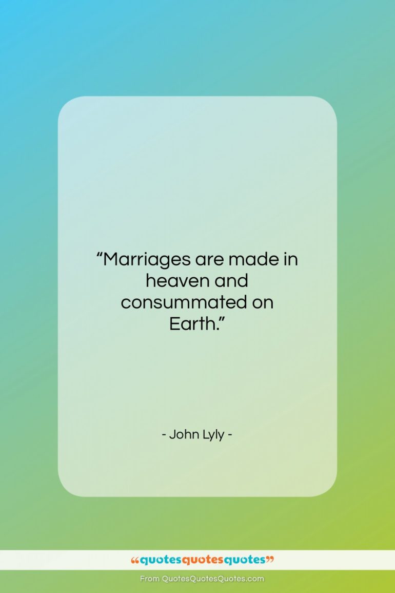 John Lyly quote: “Marriages are made in heaven and consummated…”- at QuotesQuotesQuotes.com