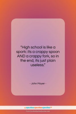 John Mayer quote: “High school is like a spork: its…”- at QuotesQuotesQuotes.com