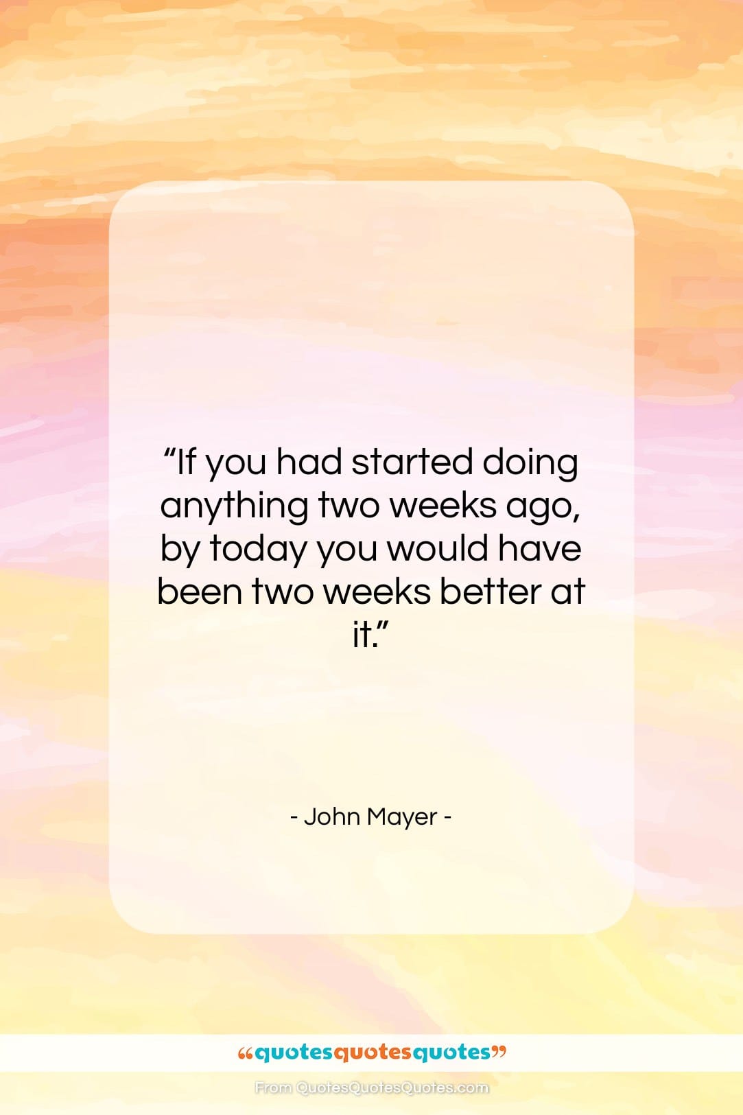 John Mayer quote: “If you had started doing anything two…”- at QuotesQuotesQuotes.com