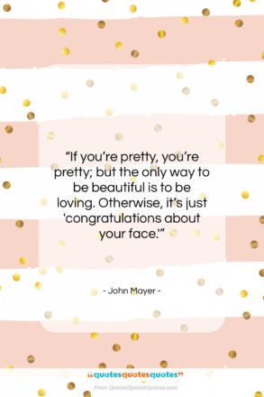 John Mayer quote: “If you’re pretty, you’re pretty; but the…”- at QuotesQuotesQuotes.com
