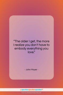 John Mayer quote: “The older I get, the more I…”- at QuotesQuotesQuotes.com