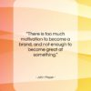 John Mayer quote: “There is too much motivation to become…”- at QuotesQuotesQuotes.com