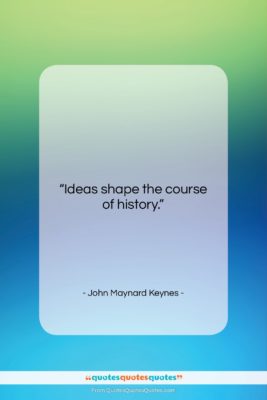 John Maynard Keynes quote: “Ideas shape the course of history….”- at QuotesQuotesQuotes.com