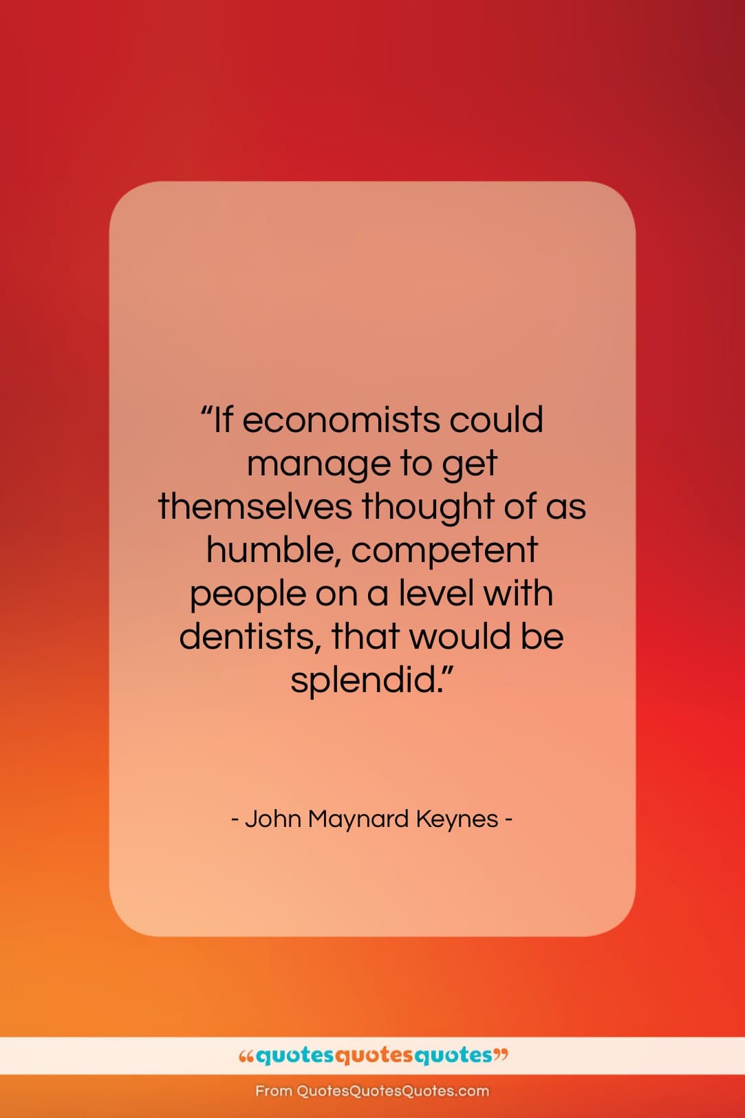 John Maynard Keynes quote: “If economists could manage to get themselves…”- at QuotesQuotesQuotes.com