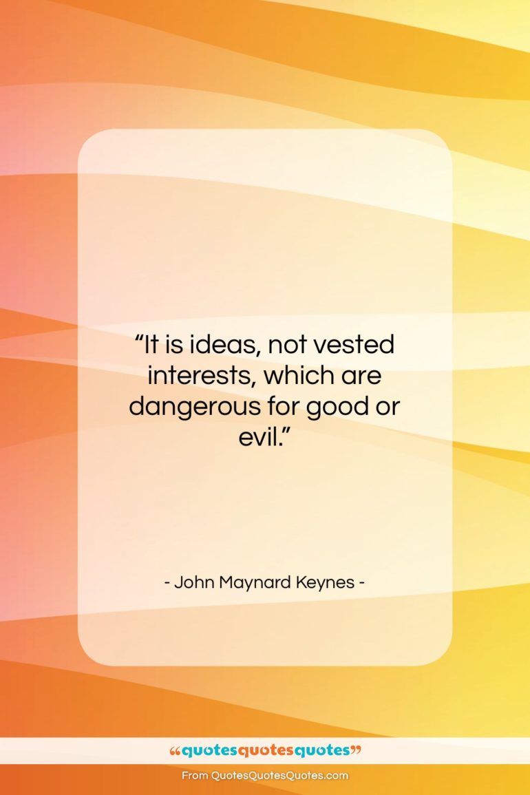 John Maynard Keynes quote: “It is ideas, not vested interests, which…”- at QuotesQuotesQuotes.com
