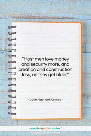John Maynard Keynes quote: “Most men love money and security more,…”- at QuotesQuotesQuotes.com