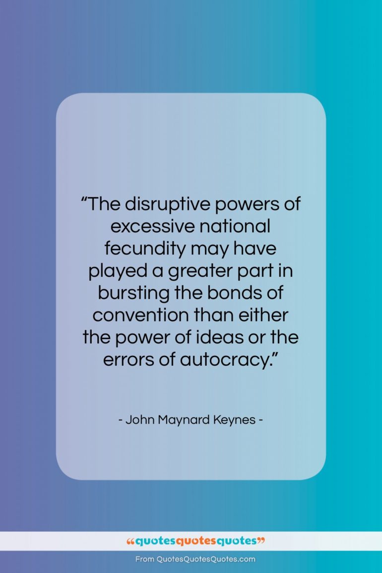 John Maynard Keynes quote: “The disruptive powers of excessive national fecundity…”- at QuotesQuotesQuotes.com