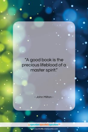 John Milton quote: “A good book is the precious lifeblood…”- at QuotesQuotesQuotes.com