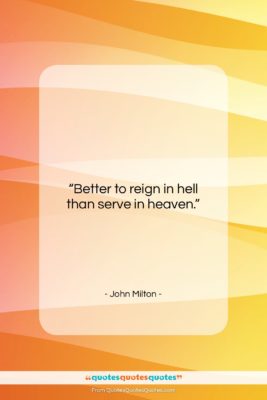 John Milton quote: “Better to reign in hell than serve…”- at QuotesQuotesQuotes.com
