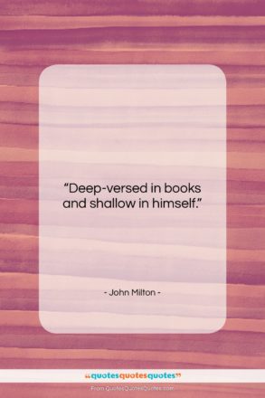 John Milton quote: “Deep-versed in books and shallow in himself….”- at QuotesQuotesQuotes.com