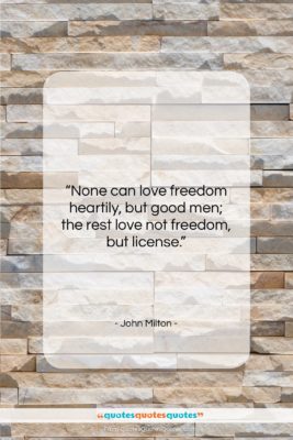 John Milton quote: “None can love freedom heartily, but good…”- at QuotesQuotesQuotes.com