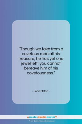 John Milton quote: “Though we take from a covetous man…”- at QuotesQuotesQuotes.com