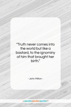 John Milton quote: “Truth never comes into the world but…”- at QuotesQuotesQuotes.com