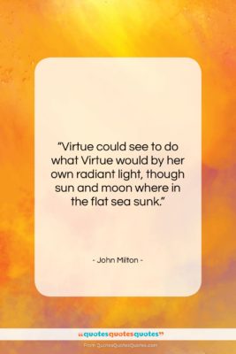 John Milton quote: “Virtue could see to do what Virtue…”- at QuotesQuotesQuotes.com
