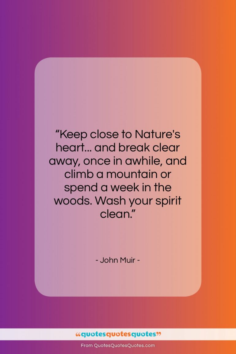 John Muir quote: “Keep close to Nature’s heart… and break…”- at QuotesQuotesQuotes.com