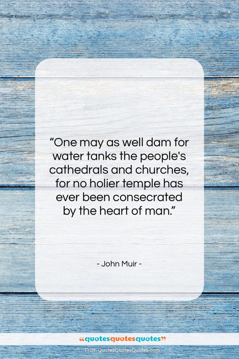 John Muir quote: “One may as well dam for water…”- at QuotesQuotesQuotes.com