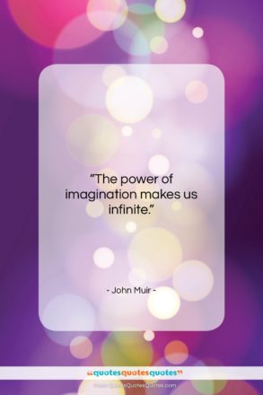 John Muir quote: “The power of imagination makes us infinite….”- at QuotesQuotesQuotes.com