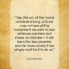 John Pavlovitz quote: “Yes, the arc of the moral universe…”- at QuotesQuotesQuotes.com