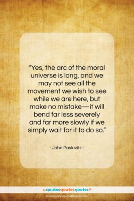 John Pavlovitz quote: “Yes, the arc of the moral universe…”- at QuotesQuotesQuotes.com