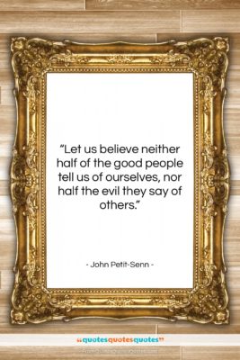 John Petit-Senn quote: “Let us believe neither half of the…”- at QuotesQuotesQuotes.com