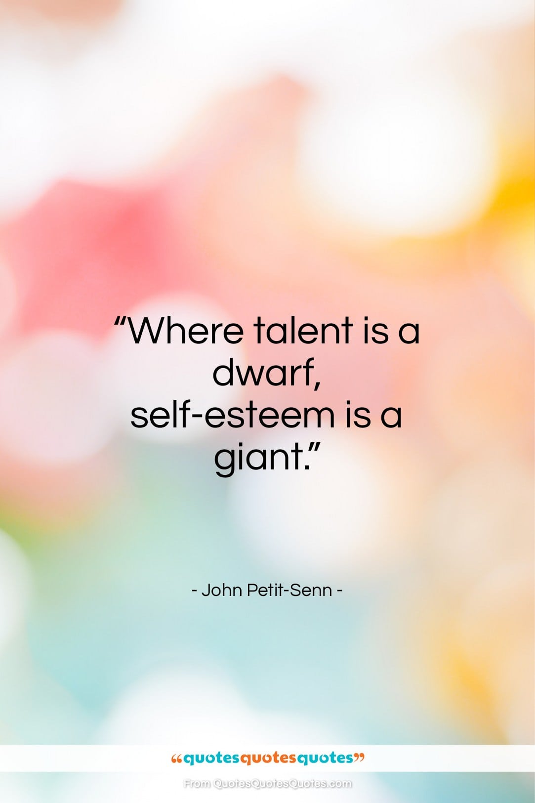 John Petit-Senn quote: “Where talent is a dwarf, self-esteem is a giant.”- at QuotesQuotesQuotes.com