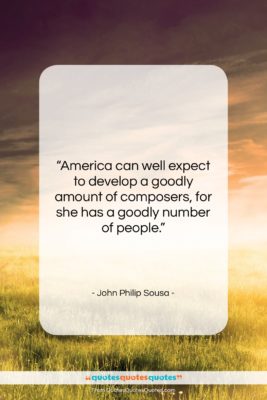 John Philip Sousa quote: “America can well expect to develop a…”- at QuotesQuotesQuotes.com