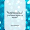 John Philip Sousa quote: “Composers are the only people who can…”- at QuotesQuotesQuotes.com