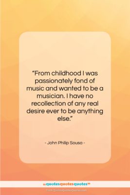 John Philip Sousa quote: “From childhood I was passionately fond of…”- at QuotesQuotesQuotes.com