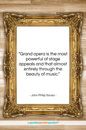 John Philip Sousa quote: “Grand opera is the most powerful of…”- at QuotesQuotesQuotes.com
