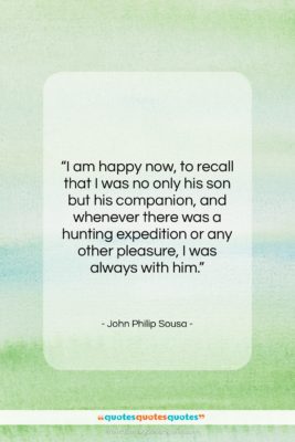 John Philip Sousa quote: “I am happy now, to recall that…”- at QuotesQuotesQuotes.com