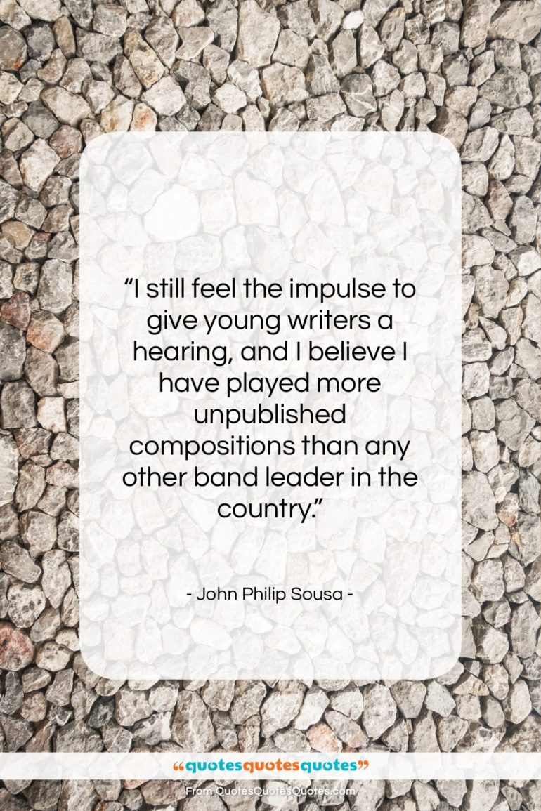 John Philip Sousa quote: “I still feel the impulse to give…”- at QuotesQuotesQuotes.com