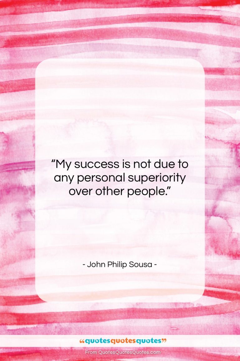 John Philip Sousa quote: “My success is not due to any…”- at QuotesQuotesQuotes.com
