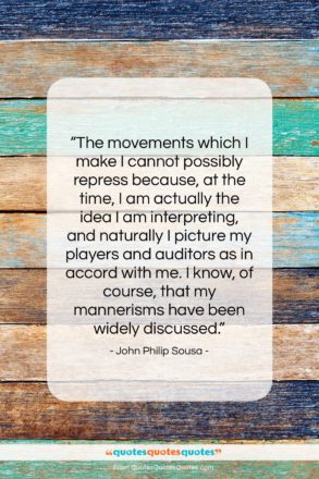 John Philip Sousa quote: “The movements which I make I cannot…”- at QuotesQuotesQuotes.com